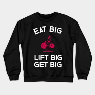 Eat Big Lift Big Get Big Crewneck Sweatshirt